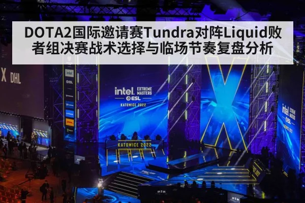 DOTA2国际邀请赛Tundra对阵Liquid败者组决赛战术选择与临场节奏复盘分析